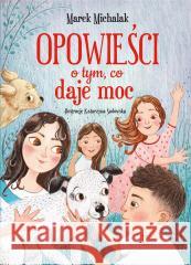 Opowieści o tym, co daje moc Marek Michalak 9788367498364 Ibis/Books - książka