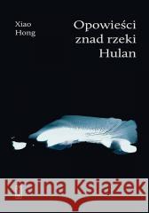 Opowieści znad rzeki Hulan Xiao Hong 9788381962223 Państwowy Instytut Wydawniczy - książka