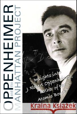 Oppenheimer and the Manhattan Project: Insights Into J Robert Oppenheimer, Father of the Atomic Bomb Kelly, Cynthia C. 9789812565990 World Scientific Publishing Company - książka