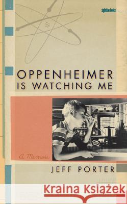 Oppenheimer is Watching Me : A Memoir Jeff Porter 9781587296161 University of Iowa Press - książka