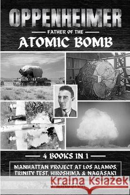 Oppenheimer: Manhattan Project At Los Alamos, Trinity Test, Hiroshima & Nagasaki A J Kingston   9781839383526 Pastor Publishing Ltd - książka