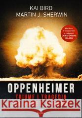 Oppenheimer. Triumf i tragedia ojca bomby atomowej Kai Bird, Martin J. Sherwin, Janusz Błaszczyk 9788367295383 Replika - książka