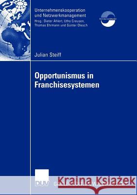 Opportunismus in Franchisesystemen: Ein Beitrag Zur Führung Und Bewertung Von Franchisesystemen Steiff, Julian 9783824481774 Deutscher Universitats Verlag - książka