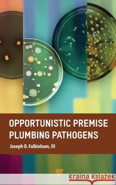 Opportunistic Premise Plumbing Pathogens Joseph O. (Virginia Tech, U.S.A.) Falkinham III 9789814968409 Jenny Stanford Publishing - książka