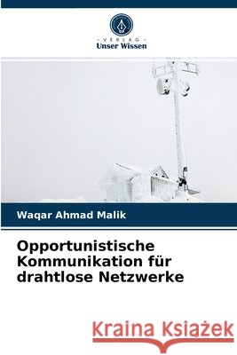 Opportunistische Kommunikation für drahtlose Netzwerke Waqar Ahmad Malik 9786202727259 Verlag Unser Wissen - książka
