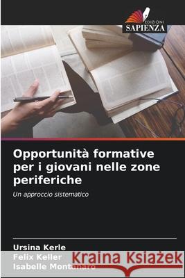 Opportunit? formative per i giovani nelle zone periferiche Ursina Kerle Felix Keller Isabelle Montanaro 9786209270789 Edizioni Sapienza - książka