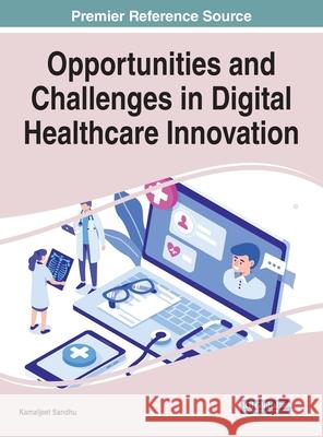 Opportunities and Challenges in Digital Healthcare Innovation Kamaljeet Sandhu 9781799832744 Medical Information Science Reference - książka