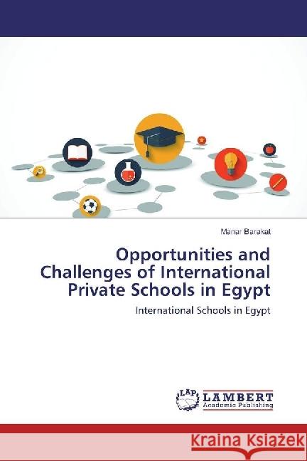 Opportunities and Challenges of International Private Schools in Egypt : International Schools in Egypt Barakat, Manar 9783659591907 LAP Lambert Academic Publishing - książka