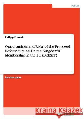 Opportunities and Risks of the Proposed Referendum on United Kingdom's Membership in the EU (BREXIT) Philipp Freund 9783668125070 Grin Verlag - książka
