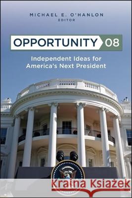 Opportunity 08: Independent Ideas for America's Next President O'Hanlon, Michael E. 9780815764656 Brookings Institution Press - książka