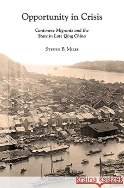 Opportunity in Crisis: Cantonese Migrants and the State in Late Qing China Steven B. Miles 9780674251205 Harvard University Press - książka
