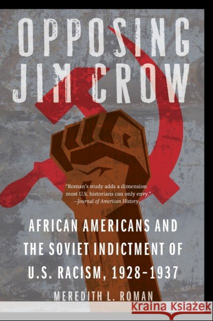Opposing Jim Crow: African Americans and the Soviet Indictment of U.S. Racism, 1928-1937 Meredith L. Roman 9781496216663 University of Nebraska Press - książka