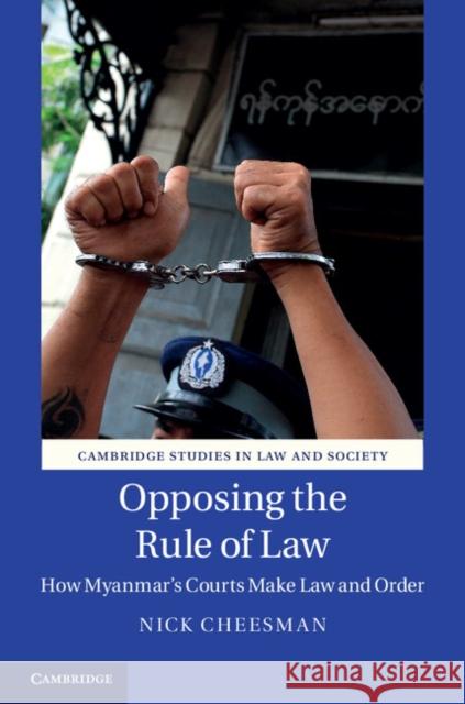 Opposing the Rule of Law: How Myanmar's Courts Make Law and Order Cheesman, Nick 9781107083189 Cambridge University Press - książka