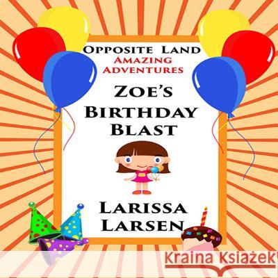 Opposite Land Amazing Adventures: Zoe's Birthday Blast Larissa Larse 9781500156756 Createspace - książka