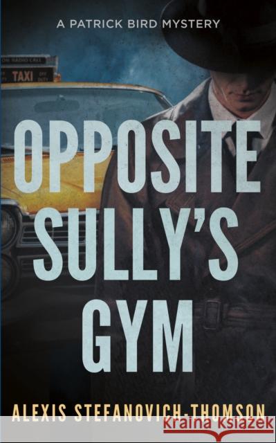 Opposite Sully's Gym: A Patrick Bird Mystery Alexis Stefanovich-Thomson 9781459755888 Dundurn Press - książka