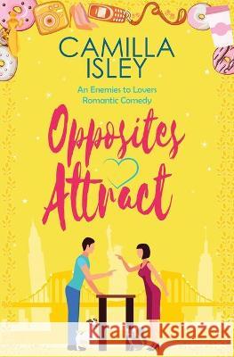 Opposites Attract: An Enemies to Lovers, Neighbors to Lovers Romantic Comedy Camilla Isley 9788887269550 Pink Bloom Press - książka