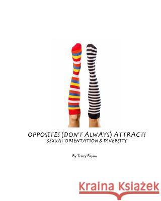 Opposites (Don't Always) Attract! Sexual Orientation & Diversity Tracy Bryan 9781512257779 Createspace - książka