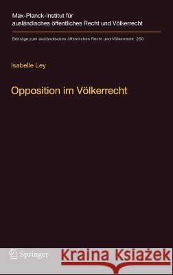 Opposition Im Völkerrecht: Ein Beitrag Zur Legitimation Internationaler Rechtserzeugung Ley, Isabelle 9783662444511 Springer - książka