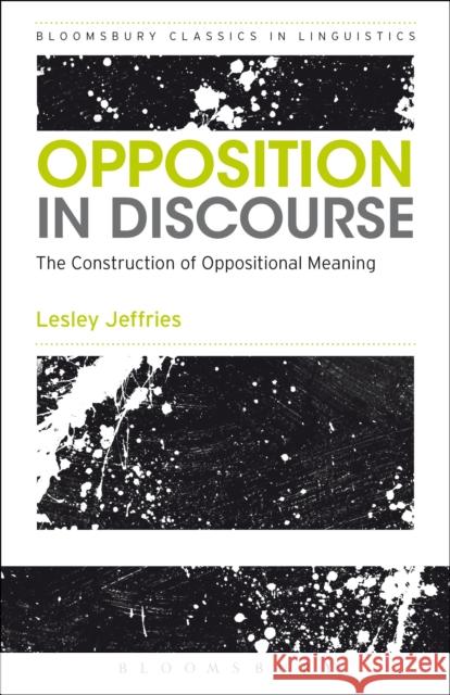 Opposition in Discourse: The Construction of Oppositional Meaning Jeffries, Lesley 9781472528384 Bloomsbury Academic - książka