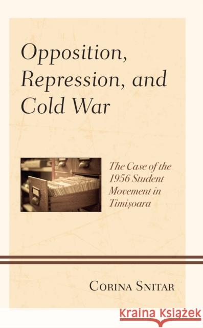 Opposition, Repression, and Cold War: The Case of the 1956 Student Movement in Timisoara Corina Snitar 9781793641595 Lexington Books - książka