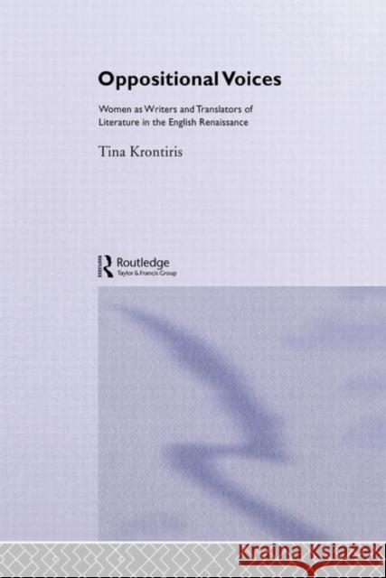 Oppositional Voices : Women as Writers and Translators in the English Renaissance Tina Krontiris 9780415063296 Routledge - książka