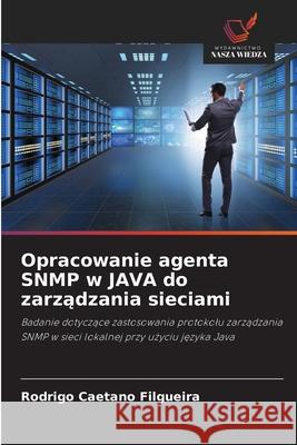 Opracowanie agenta SNMP w JAVA do zarzadzania sieciami Caetano Filgueira, Rodrigo 9786206777519 Wydawnictwo Nasza Wiedza - książka