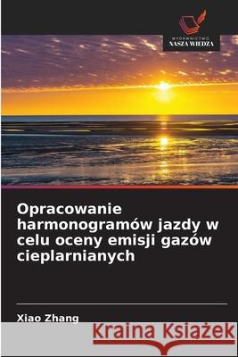 Opracowanie harmonogramów jazdy w celu oceny emisji gazów cieplarnianych Zhang, Xiao 9786209285660 Wydawnictwo Nasza Wiedza - książka
