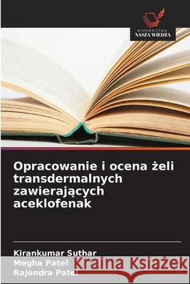 Opracowanie i ocena żeli transdermalnych zawierających aceklofenak Kirankumar Suthar Megha Patel Rajendra Patel 9786209249730 Wydawnictwo Nasza Wiedza - książka