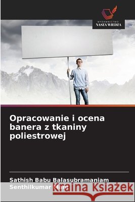 Opracowanie i ocena banera z tkaniny poliestrowej Balasubramaniam, Sathish Babu, Mani, Senthilkumar 9786209885822 Wydawnictwo Nasza Wiedza - książka