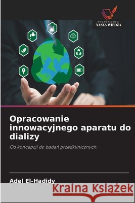 Opracowanie innowacyjnego aparatu do dializy Adel El-Hadidy 9786630405200 Wydawnictwo Nasza Wiedza - książka