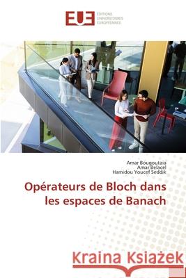 Opérateurs de Bloch dans les espaces de Banach Bougoutaia, Amar, Belacel, Amar, Youcef Seddik, Hamidou 9786209101458 Éditions universitaires européennes - książka
