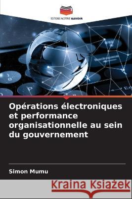 Opérations électroniques et performance organisationnelle au sein du gouvernement Simon Mumu 9786205384725 Editions Notre Savoir - książka