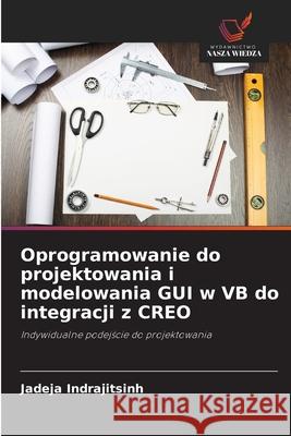 Oprogramowanie do projektowania i modelowania GUI w VB do integracji z CREO Indrajitsinh, Jadeja 9786208726294 Wydawnictwo Nasza Wiedza - książka