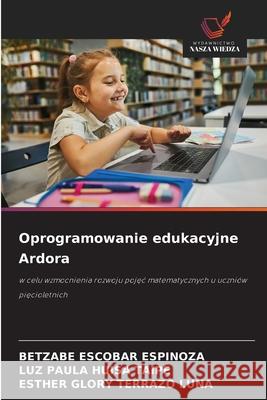 Oprogramowanie edukacyjne Ardora ESCOBAR ESPINOZA, BETZABE, HUISA TAIPE, LUZ PAULA, TERRAZO LUNA, ESTHER GLORY 9786206815143 Wydawnictwo Nasza Wiedza - książka