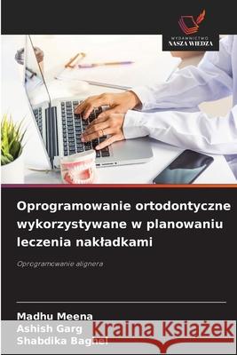 Oprogramowanie ortodontyczne wykorzystywane w planowaniu leczenia nakladkami MEENA, MADHU, Garg, Ashish, BAGHEL, SHABDIKA 9786200055705 Wydawnictwo Nasza Wiedza - książka