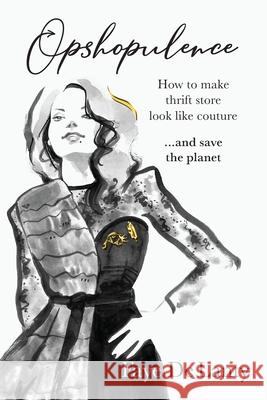 Opshopulence: How to Make Thrift Store Look Like Couture and Save the Planet Faye d 9780645071009 Evolve Publishing - książka