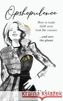 Opshopulence: How to Make Thrift Store Look Like Couture and Save the Planet Faye d 9780645071016 Evolve Publishing - książka