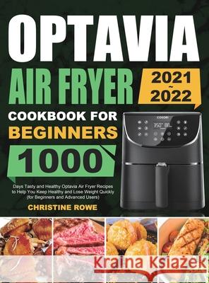 Optavia Air Fryer Cookbook for Beginners 2021-2022: 1000 Days Tasty and Healthy Optavia Air Fryer Recipes to Help You Keep Healthy and Lose Weight Qui Christine Rowe 9781801213042 Melvin Creech - książka