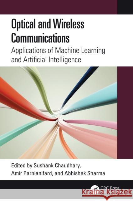 Optical and Wireless Communications: Applications of Machine Learning and Artificial Intelligence Sushank Chaudhary Amir Parnianifard Abhishek Sharma 9781032751245 CRC Press - książka