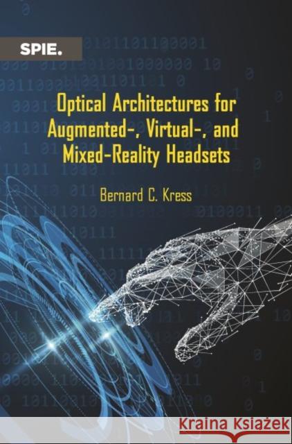 Optical Architectures for Augmented-, Virtual-, and Mixed-Reality Headsets Bernard Kress   9781510634336 SPIE Press - książka