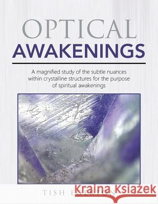 Optical Awakenings: A magnified study of the subtle nuances within crystalline structures for the purpose of spiritual awakenings Tish Egerton 9781504359511 Balboa Press - książka