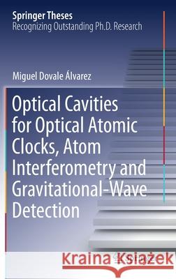 Optical Cavities for Optical Atomic Clocks, Atom Interferometry and Gravitational-Wave Detection Miguel Dovale Alvarez 9783030208622 Springer - książka