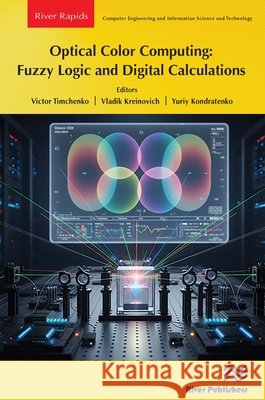 Optical Color Computing: Fuzzy Logic and Digital Calculations Victor Timchenko Vladik Kreinovich Yuriy Kondratenko 9788743810315 River Publishers - książka