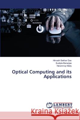 Optical Computing and its Applications Himadri Sekha Sudipta Banerjee Heranmoy Maity 9786207647804 LAP Lambert Academic Publishing - książka