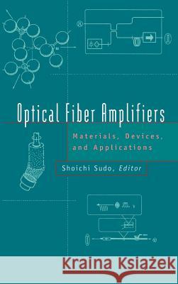 Optical Fiber Amplifiers: Materials, Devices and Applications Technologies Shoichi Sudo 9780890068090 Artech House Publishers - książka