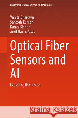 Optical Fiber Sensors and AI: Exploring the Fusion Vanita Bhardwaj Santosh Kumar Kamal Kishor 9789819661572 Springer - książka