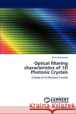 Optical filtering characteristics of 1D Photonic Crystals Banerjee, Anirudh 9783847375791 LAP Lambert Academic Publishing - książka