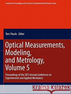 Optical Measurements, Modeling, and Metrology, Volume 5: Proceedings of the 2011 Annual Conference on Experimental and Applied Mechanics Proulx, Tom 9781461402275 Not Avail - książka