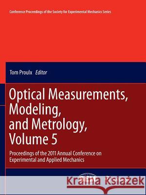 Optical Measurements, Modeling, and Metrology, Volume 5: Proceedings of the 2011 Annual Conference on Experimental and Applied Mechanics Proulx, Tom 9781461429050 Springer - książka