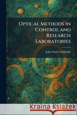 Optical Methods in Control and Research Laboratories Goldsmith, John Naish 9781025879161 Tradd Street Press - książka